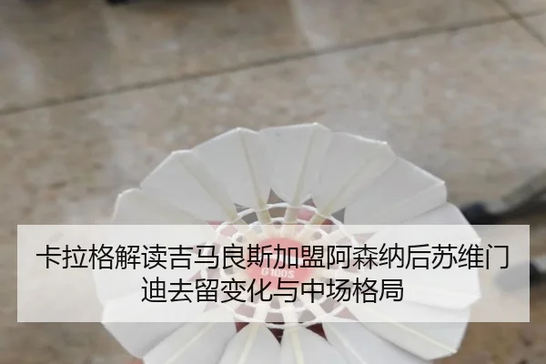 卡拉格解读吉马良斯加盟阿森纳后苏维门迪去留变化与中场格局